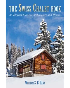 The Swiss Chalet Book: An Elegant Guide to Architecture and Design