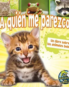 A quien me parezco? / Who Do I Look Like?: Un libro sobre los animales bebes / A Book About Animal Babies