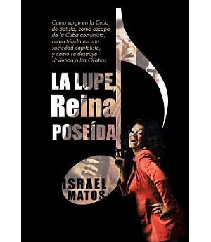 La Lupe, Reina poseida: Como surge en la Cuba de Batista, como escapa de la Cuba comunista, como triunfa en una sociedad capital