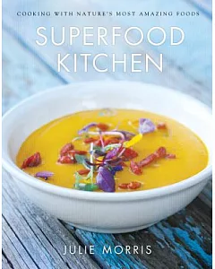 Superfood Kitchen: Cooking with Nature’s Most Amazing Foods