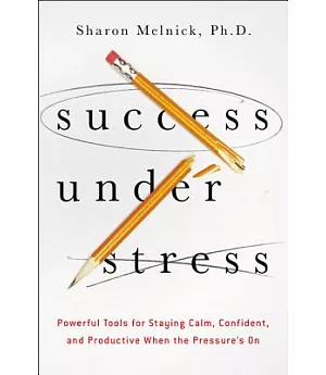 Success Under Stress: Powerful Tools for Staying Calm, Confident, and Productive When the Pressure’s on