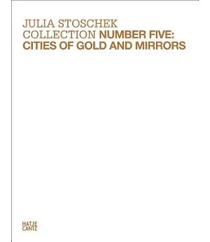 Julia Stoschek Collection, Number Five: Cities of Gold and Mirrors