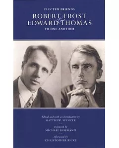 Elected Friends: Robert Frost & Edward Thomas to One Another