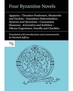 Four Byzantine Novels: Theodore Prodromos, Rhodanthe and Dosikles / Eumathios Makrembolites, Hysmine and Hysminias / Constantine