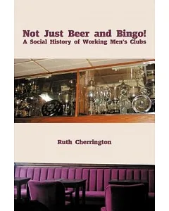 Not Just Beer and Bingo! a Social History of Working Men’s Clubs