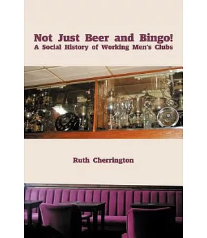 Not Just Beer and Bingo! a Social History of Working Men’s Clubs