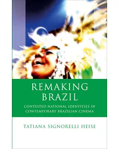 Remaking Brazil: Contested National Identities in Contemporary Brazilian Cinema