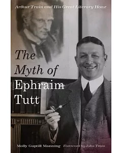 The Myth of Ephraim Tutt: Arthur Train and His Great Literary Hoax