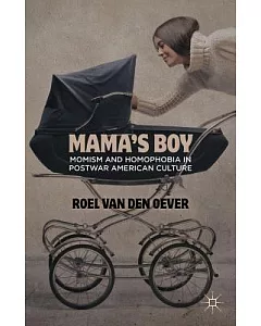 Mama’s Boy: Momism and Homophobia in Postwar American Culture