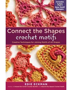 Connect the Shapes Crochet Motifs: Creative Techniques for Joining Motifs of All Shapes