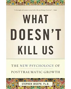 What Doesn’t Kill Us: The New Psychology of Posttraumatic Growth