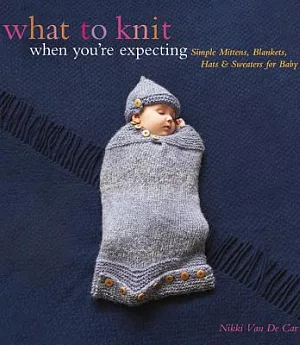 What to Knit When You’re Expecting: Simple Mittens, Blankets, Hats & Sweaters for Baby