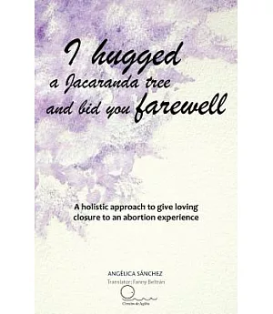 I Hugged a Jacaranda Tree and Bid You Farewell: A Holistic Approach to Give Loving Closure to an Abortion Experience