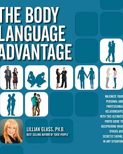 The Body Language Advantage: Maximize Your Personal and Professional Relationships with This Ultimate Photo Guide to Deciphering