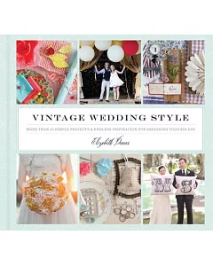 Vintage Wedding Style: More Than 25 Simple Projects and Endless Inspiration for Designing Your Big Day
