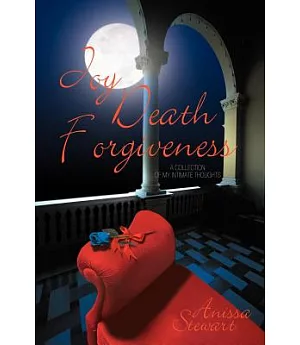 Joy Death Forgiveness: a Collection of My Intimate Thoughts