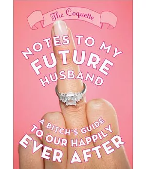 Notes to My Future Husband: A Bitch’s Guide to Our Happily Ever After