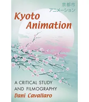 Kyoto Animation: A Critical Study and Filmography
