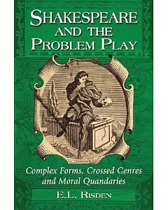 Shakespeare and the Problem Play: Complex Forms, Crossed Genres and Moral Quandaries