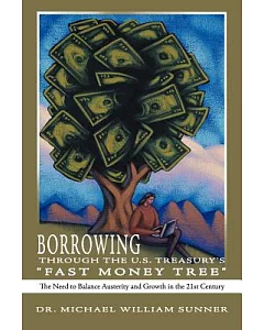 Borrowing Through the U.s. Treasury’s Fast Money Tree: The Need to Baance Austerity and Growth in the 21st Century