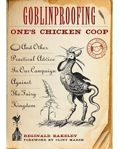 GoblinProofing One’s Chicken Coop: And Other Practical Advice in Our Campaign Against the Fairy Kingdom