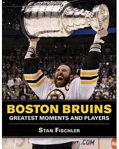 Boston Bruins: Greatest Moments and Players