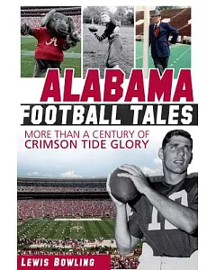 Alabama Football Tales: More Than a Century of Crimson Tide Glory