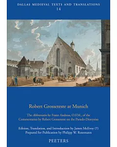 Robert Grosseteste at Munich: The Abbreviatio by Frater Andreas, O.F.M., of the Commentaries by Robert Grosseteste on the Pseudo