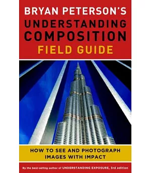 Bryan Peterson’s Understanding Composition Field Guide: How to See and Photograph Images With Impact