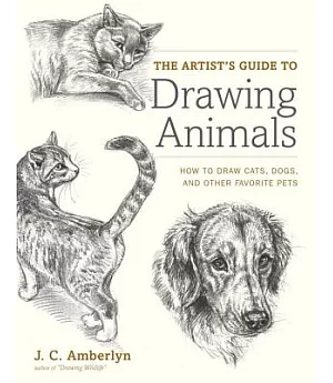 The Artist’s Guide to Drawing Animals: How to Draw Cats, Dogs, and Other Favorite Pets