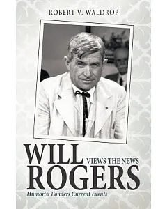 Will Rogers Views the News: Humorist Ponders Current Events