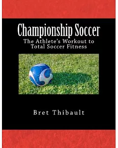 Championship Soccer: The Athlete’s Workout to Total Soccer Fitness