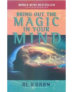 Bring Out the Magic in Your Mind: Key to the Amazing Untapped Powers in Your Own Mind