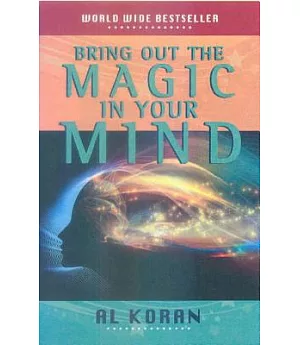 Bring Out the Magic in Your Mind: Key to the Amazing Untapped Powers in Your Own Mind