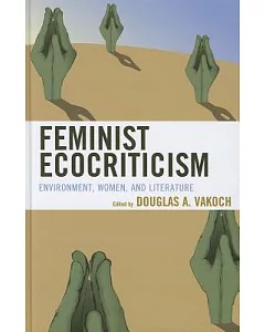 Feminist Ecocriticism: Environment, Women, and Literature