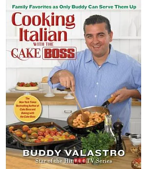 Cooking Italian with the Cake Boss: Family Favorites as Only Buddy Can Serve Them Up