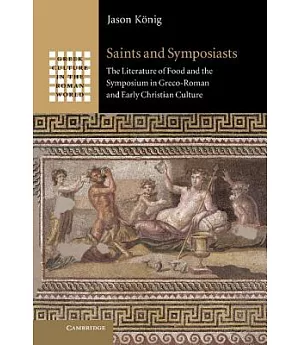 Saints and Symposiasts: The Literature of Food and the Symposium in Greco-roman and Early Christian Culture