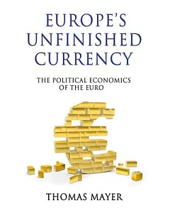 Europe’s Unfinished Currency: The Political Economics of the Euro