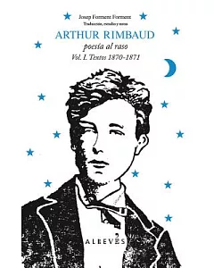 Arthur rimbaud: Poesia Al Raso, Textos 1870-1871 / Poetry in the Open, Texts 1870-1871