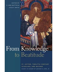 From Knowledge to Beatitude: St. Victor, Twelfth-century Scholars, and Beyond: Essays in Honor of Grover A. Zinn, Jr.