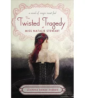 The Twisted Tragedy of Miss Natalie Stewart: A novel of magic most foul