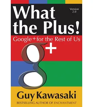 What the Plus!: Google+ for the Rest of Us