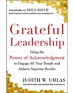 Grateful Leadership: Using the Power of Acknowledgement to Engage All Your Peopleand Achieve Superior Results