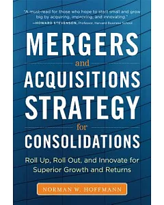 Mergers and Acquisitions Strategy for Consolidations: Roll Up, Roll Out, and Innovate for Superior Growth and Returns