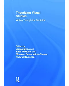 Theorizing Visual Studies: Writing Through the Discipline