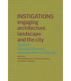 Instigations: Engaging Architecture Landscape and the City: GSD075 Harvard University Graduate School of Design