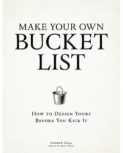 Make Your Own Bucket List: How to Design Yours Before You Kick It