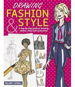 Drawing Fashion & Style: A Step-by-Step Guide to Drawing Clothes, Shoes and Accessories