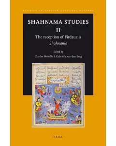 Shahnama Studies II: The Reception of Firdausi’s Shahnama