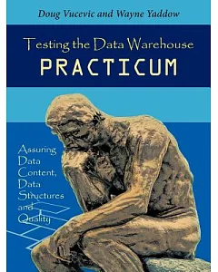 Testing the Data Warehouse Practicum: Assuring Data Content, Data Structures and Quality